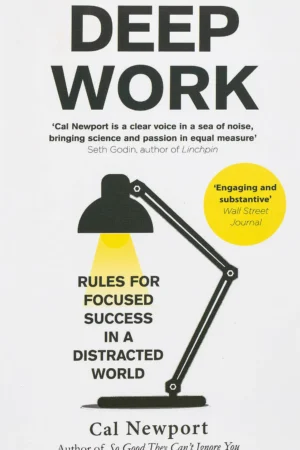 Deep Work: Rules for Focused Success in a Distracted World By CAL NEWPORT