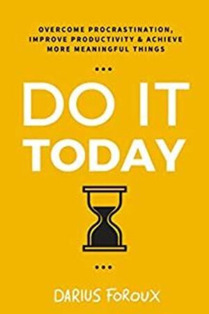 Do It Today: Overcome Procrastination, Improve Productivity, and Achieve More Meaningful Things
